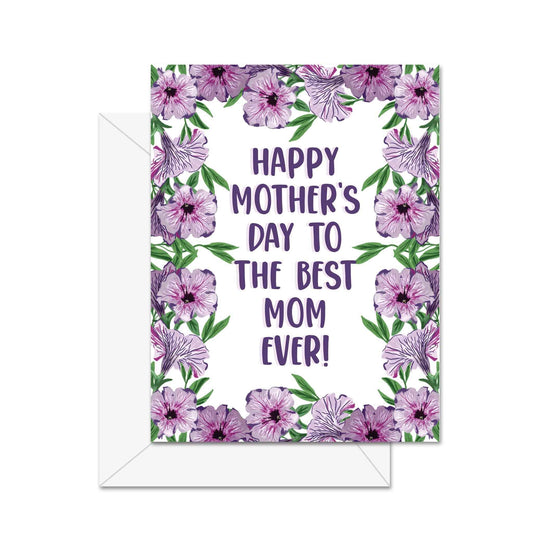Happy Mother's Day To The Best Mom Ever! - Greeting Card