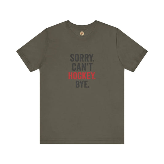 Sorry Can't Hockey Bye T-Shirt - Hockey Priority - Maple Stick Hockey Co. - True Hockey Fan Gift