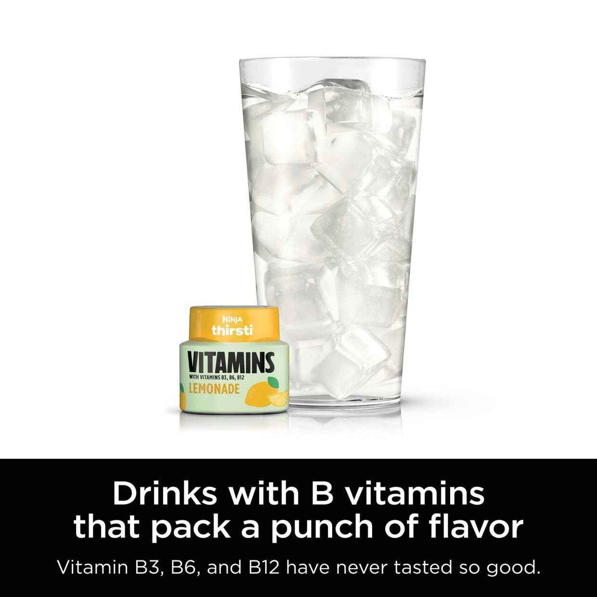 Ninja Thirsti VITAMINS Lemonade Flavoured Water Drops with Vitamins B3, B6, B12 and 0 calories*, 0 sugar* (*per 12oz classic serving) . Turn water into refreshing fruit-flavoured sparkling or still drinks with Ninja Thirsti Vitamins Flavoured Water Drops,