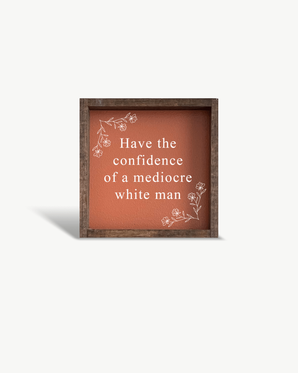 Have the Confidence of a Mediocre White Man - Funny Wood Sign - AURABAGS SHOP