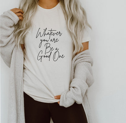 Whatever You Are Be a Good One T-Shirt